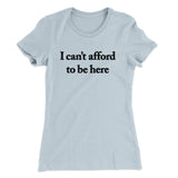 I Canâ€™t Afford To Be Here Women's T-Shirt