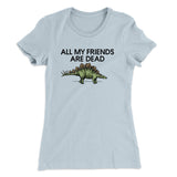 All My Friends Are Dead Women's T-Shirt