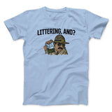 Littering, And? Men/Unisex T-Shirt