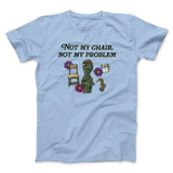 Not My Chair Not My Problem Men/Unisex T-Shirt
