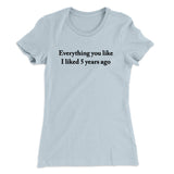 Everything You Like I Liked 5 Years Ago Women's T-Shirt
