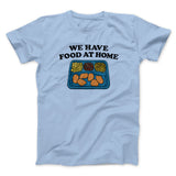 We Have Food At Home Men/Unisex T-Shirt
