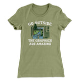 Go Outside The Graphics Are Amazing Funny Women's T-Shirt