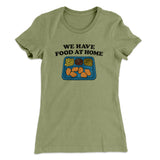 We Have Food At Home Women's T-Shirt