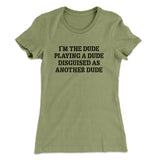 Iâ€™m The Dude Playing A Dude Disguised As Another Dude Women's T-Shirt