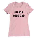 Go Ask Your Dad Funny Women's T-Shirt