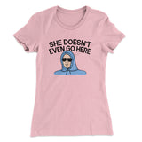 She Doesnt Even Go Here Women's T-Shirt