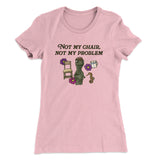 Not My Chair Not My Problem Women's T-Shirt