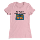 We Have Food At Home Women's T-Shirt