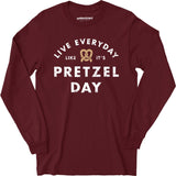 Live Everyday Like It's Pretzel Day - Long Sleeve T-Shirt
