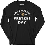 Live Everyday Like It's Pretzel Day - Long Sleeve T-Shirt