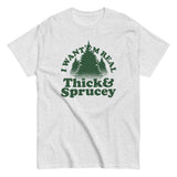 I Want 'Em Real Thick And Sprucey Men's Classic Tee