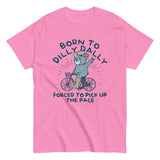 Born To Dilly Dally Forced To Pick Up The Pace Men's Classic Tee