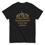 The Consequences Of My Own Actions Men's Classic Tee