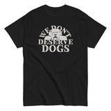 We Don't Deserve Dogs Men's Classic Tee