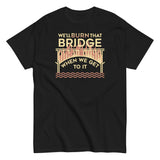 We'll Burn That Bridge When We Get To It Men's Classic Tee