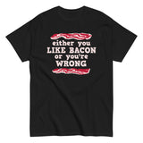 Either You Like Bacon Or You're Wrong Men's Classic Tee