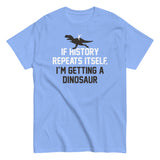 If History Repeats Itself, I'm Getting A Dinosaur Men's Classic Tee