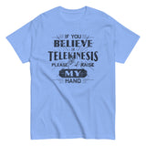 If You Believe In Telekinesis Please Raise My Hand Men's Classic Tee