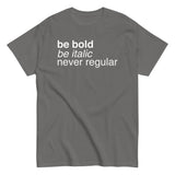 Be Bold Be Italic Never Regular Men's Classic Tee