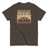 We'll Burn That Bridge When We Get To It Men's Classic Tee
