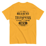 If You Believe In Telekinesis Please Raise My Hand Men's Classic Tee