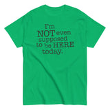 I'm Not Even Supposed To Be Here Today Men's Classic Tee