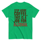 Step Aside Coffee, This Is A Job For Alcohol Men's Classic Tee