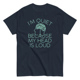 I'm Quiet Because My Head Is Loud Men's Classic Tee