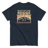 We'll Burn That Bridge When We Get To It Men's Classic Tee