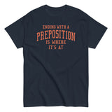 Ending With A Preposition Is Where It's At Men's Classic Tee