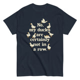 No, My Ducks Are Certainly Not In A Row Men's Classic Tee
