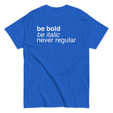 Be Bold Be Italic Never Regular Men's Classic Tee