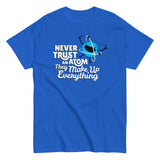 Never Trust An Atom, They Make Up Everything Men's Classic Tee