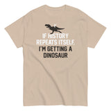 If History Repeats Itself, I'm Getting A Dinosaur Men's Classic Tee