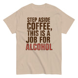 Step Aside Coffee, This Is A Job For Alcohol Men's Classic Tee