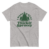 I Want 'Em Real Thick And Sprucey Men's Classic Tee