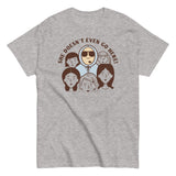 She Doesn't Even Go Here! Men's Classic Tee