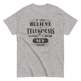 If You Believe In Telekinesis Please Raise My Hand Men's Classic Tee