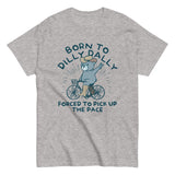 Born To Dilly Dally Forced To Pick Up The Pace Men's Classic Tee