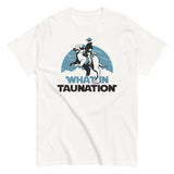 What In Taunation Men's Classic Tee