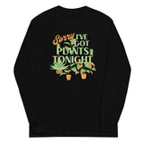 Sorry I've Got Plants Tonight Unisex Long Sleeve Tee