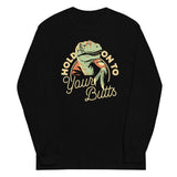 Hold On To Your Butts Unisex Long Sleeve Tee