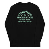 Everything In Moderation Including Moderation Unisex Long Sleeve Tee