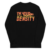 I'm Your Density Unisex Long Sleeve Tee