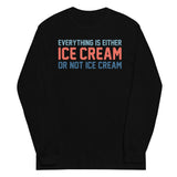 Everything Is Ice Cream Or Not Ice Cream Unisex Long Sleeve Tee