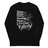 Hate, Hate, Hate, Double Hate. Loathe Entirely! Unisex Long Sleeve Tee