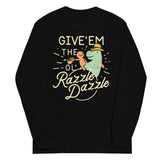 Give'em The Ol' Razzle Dazzle Unisex Long Sleeve Tee