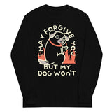 I May Forgive You But My Dog Won't Unisex Long Sleeve Tee