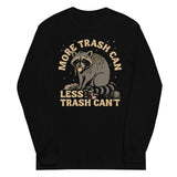More Trash Can Less Trash Can't Unisex Long Sleeve Tee